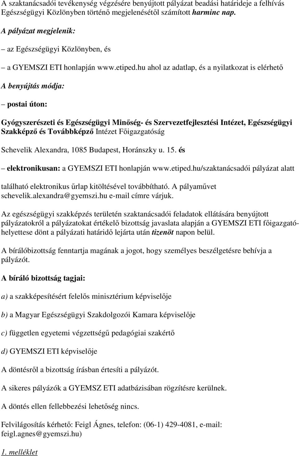 hu ahol az adatlap, és a nyilatkozat is elérhetı A benyújtás módja: postai úton: Gyógyszerészeti és Egészségügyi Minıség- és Szervezetfejlesztési Intézet, Egészségügyi Szakképzı és Továbbképzı