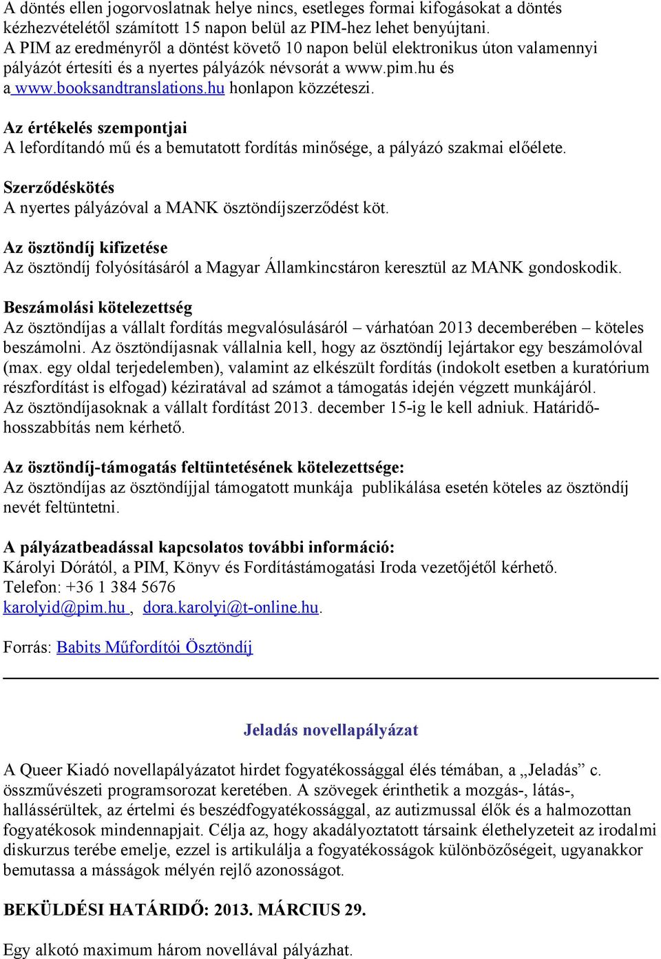 Az értékelés szempontjai A lefordítandó mű és a bemutatott fordítás minősége, a pályázó szakmai előélete. Szerződéskötés A nyertes pályázóval a MANK ösztöndíjszerződést köt.