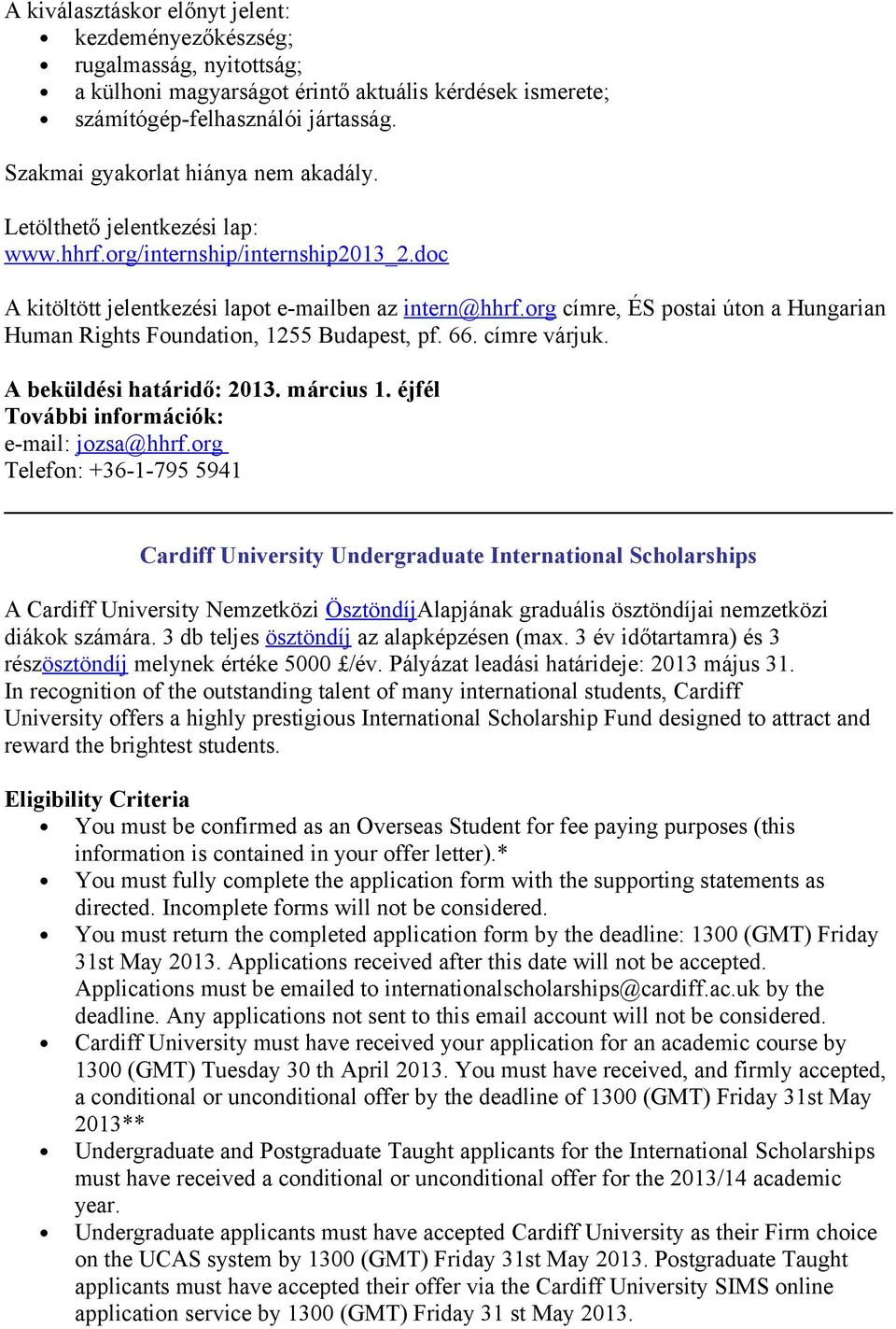 org címre, ÉS postai úton a Hungarian Human Rights Foundation, 1255 Budapest, pf. 66. címre várjuk. A beküldési határidő: 2013. március 1. éjfél További információk: e-mail: jozsa@hhrf.