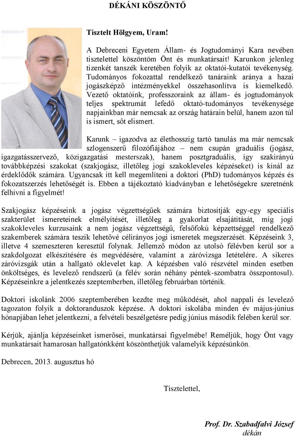 Vezető oktatóink, professzoraink az állam- és jogtudományok teljes spektrumát lefedő oktató-tudományos tevékenysége napjainkban már nemcsak az ország határain belül, hanem azon túl is ismert, sőt