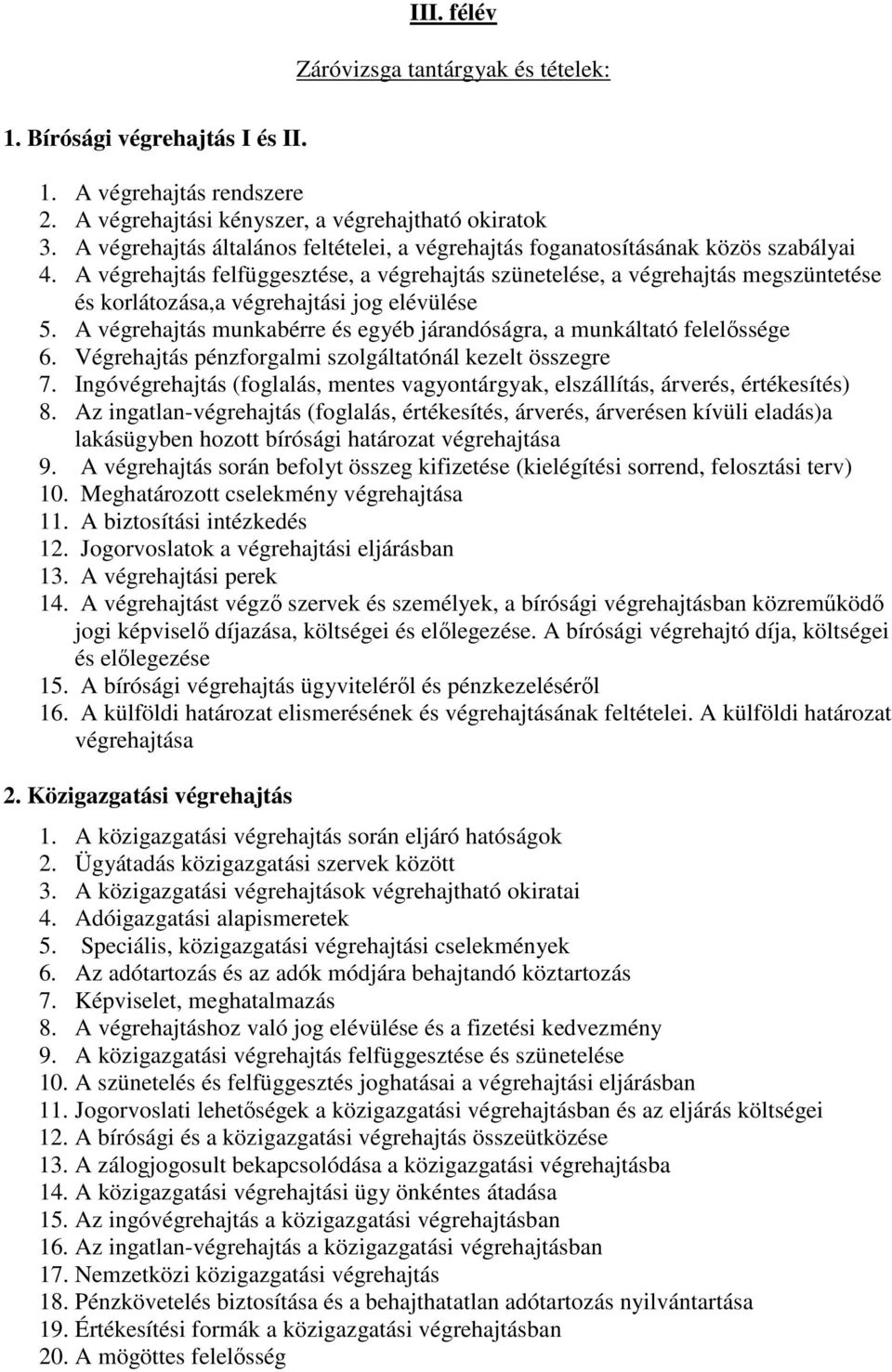 Végrehajtás pénzforgalmi szolgáltatónál kezelt összegre 7. Ingó (foglalás, mentes vagyontárgyak, elszállítás, árverés, értékesítés) 8.