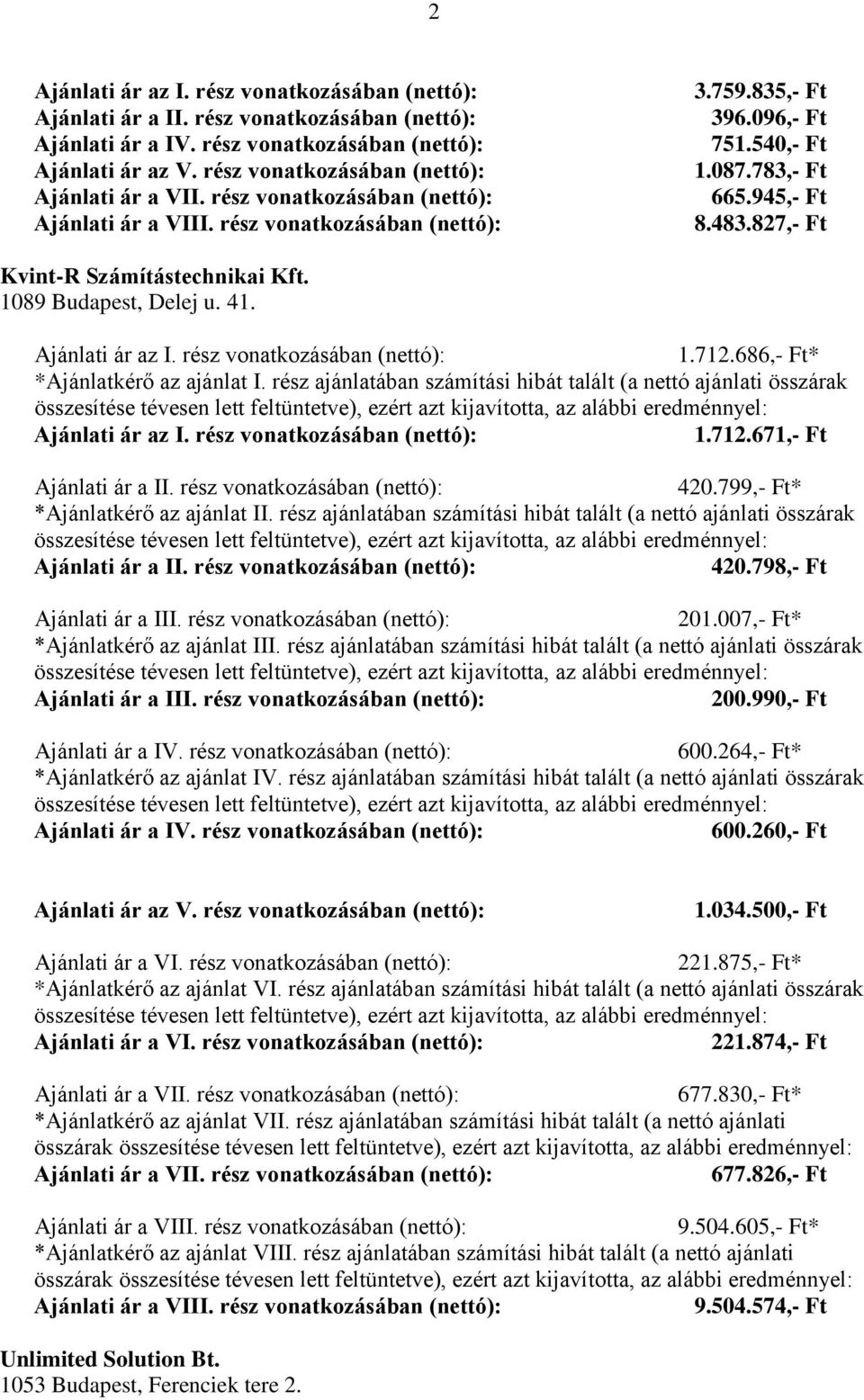 rész ajánlatában számítási hibát talált (a nettó ajánlati összárak 200.990,- Ft 600.264,- Ft* *Ajánlatkérő az ajánlat IV. rész ajánlatában számítási hibát talált (a nettó ajánlati összárak 600.