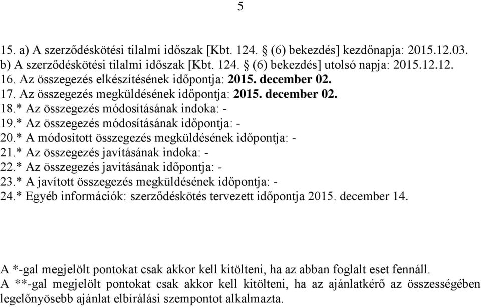 * Az összegezés módosításának időpontja: - 20.* A módosított összegezés megküldésének időpontja: - 21.* Az összegezés javításának indoka: - 22.* Az összegezés javításának időpontja: - 23.