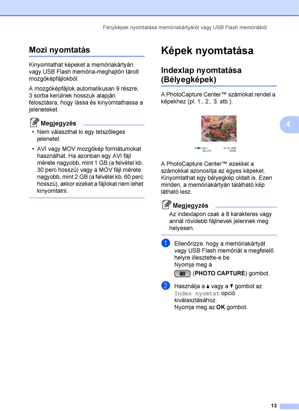 Képek nyomtatása 4 Indexlap nyomtatása (Bélyegképek) 4 A PhotoCapture Center számokat rendel a képekhez (pl. 1., 2., 3. stb.). Nem választhat ki egy tetszőleges jelenetet.