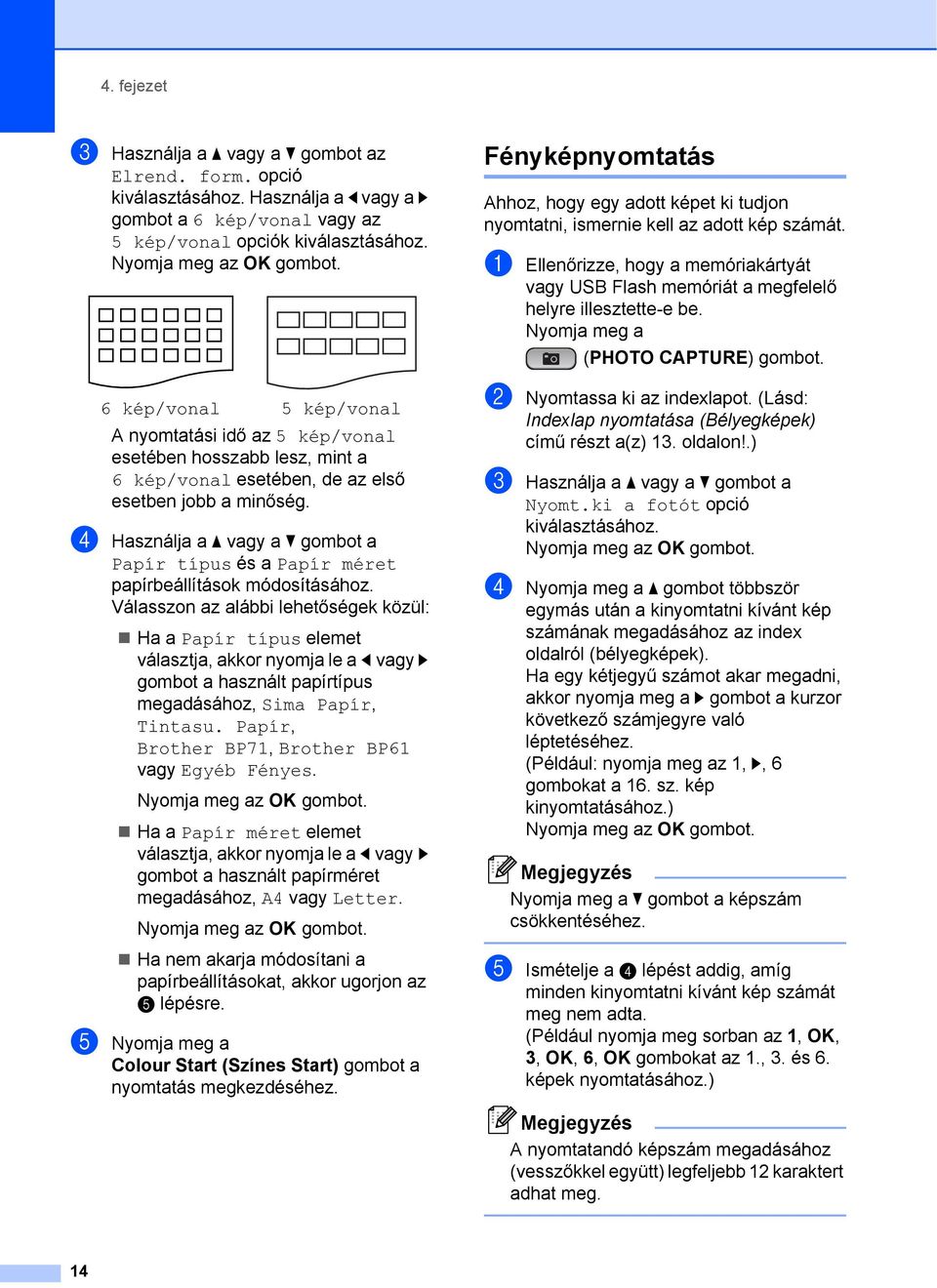 esetben jobb a minőség. d Használja a a vagy a b gombot a Papír típus és a Papír méret papírbeállítások módosításához.