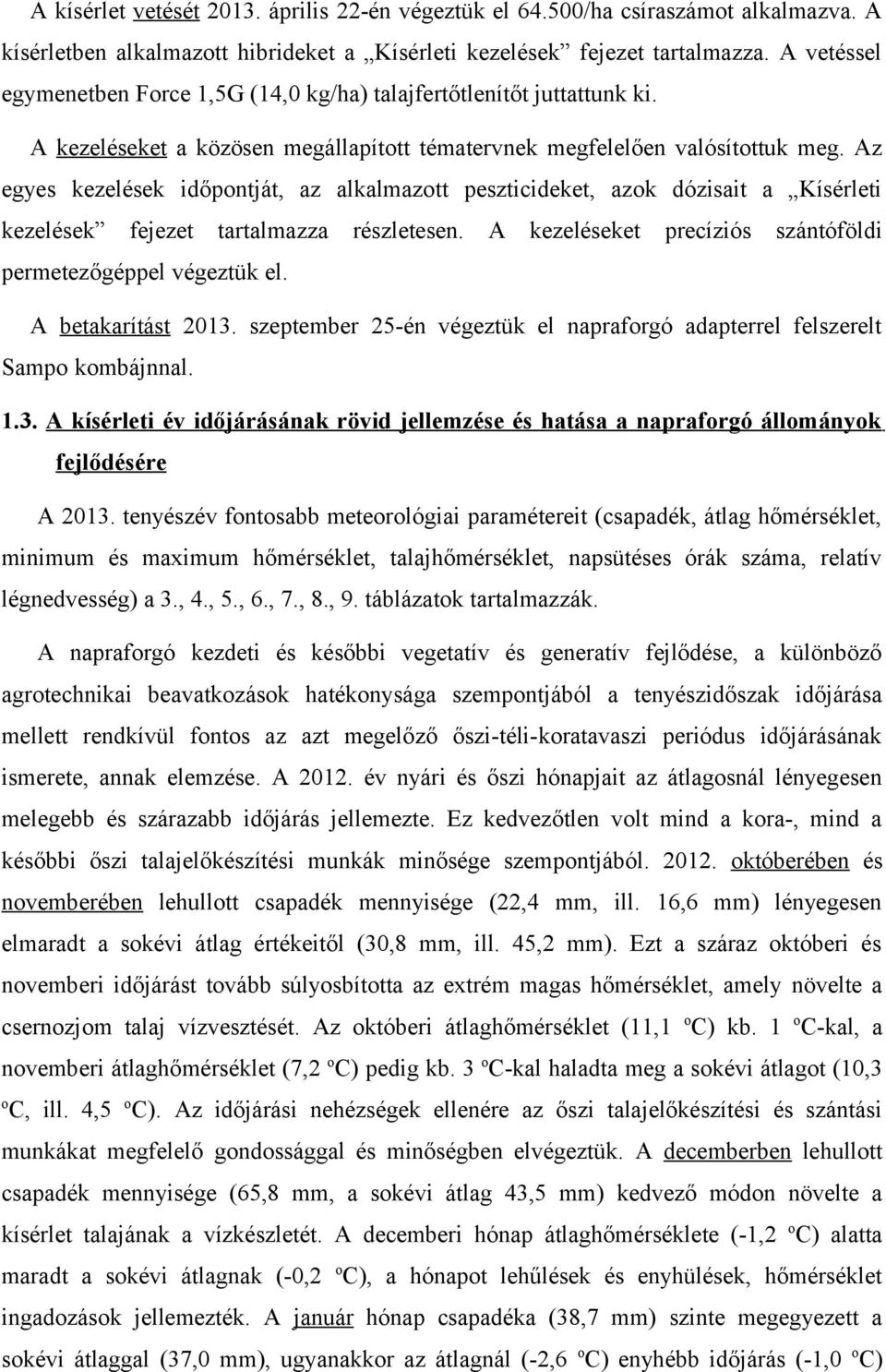 Az egyes kezelések időpontját, az alkalmazott peszticideket, azok dózisait a Kísérleti kezelések fejezet tartalmazza részletesen. A kezeléseket precíziós szántóföldi permetezőgéppel végeztük el.