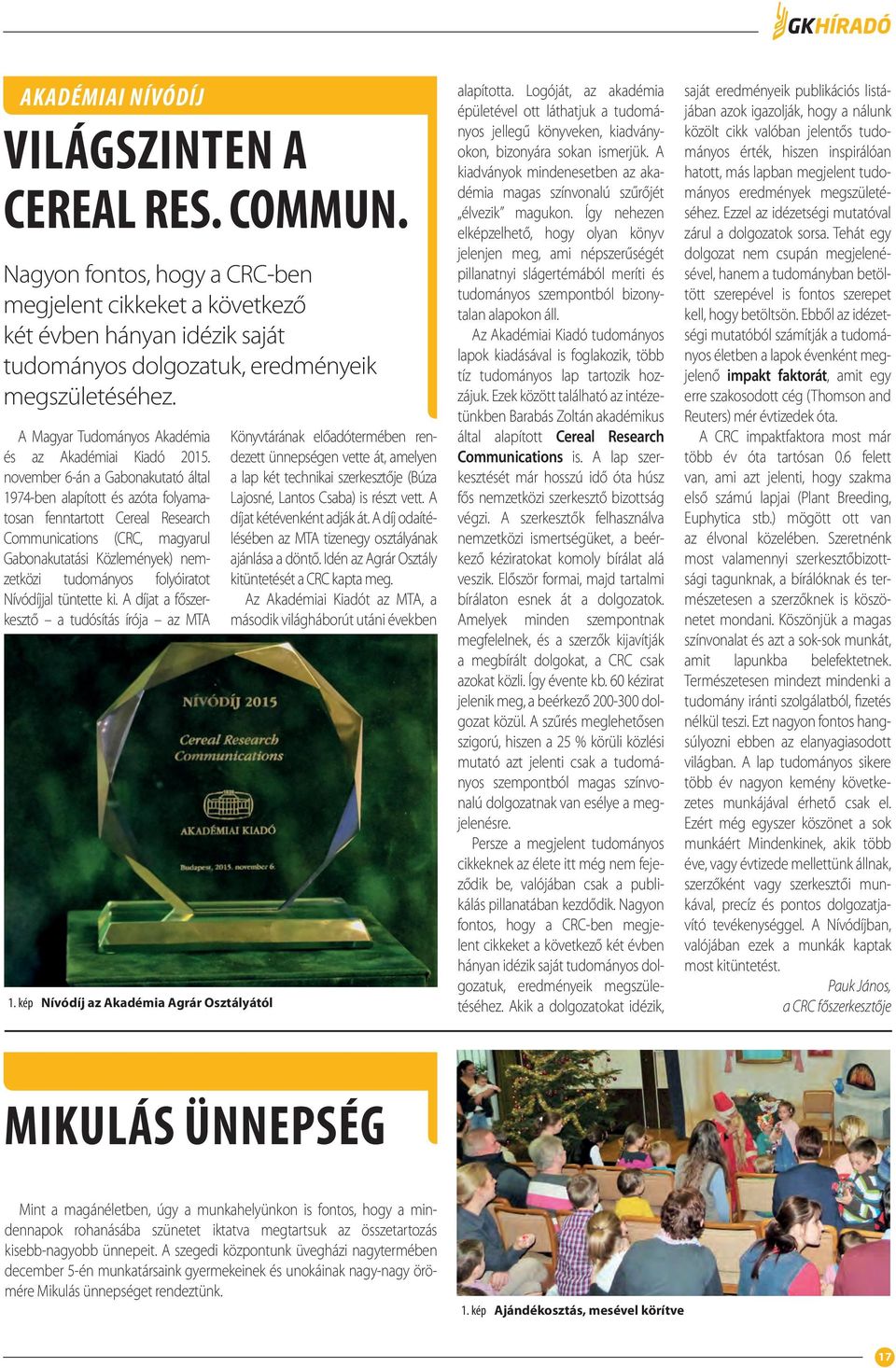 november 6-án a Gabonakutató által 1974-ben alapított és azóta folyamatosan fenntartott Cereal Research Communications (CRC, magyarul Gabonakutatási Közlemények) nemzetközi tudományos folyóiratot