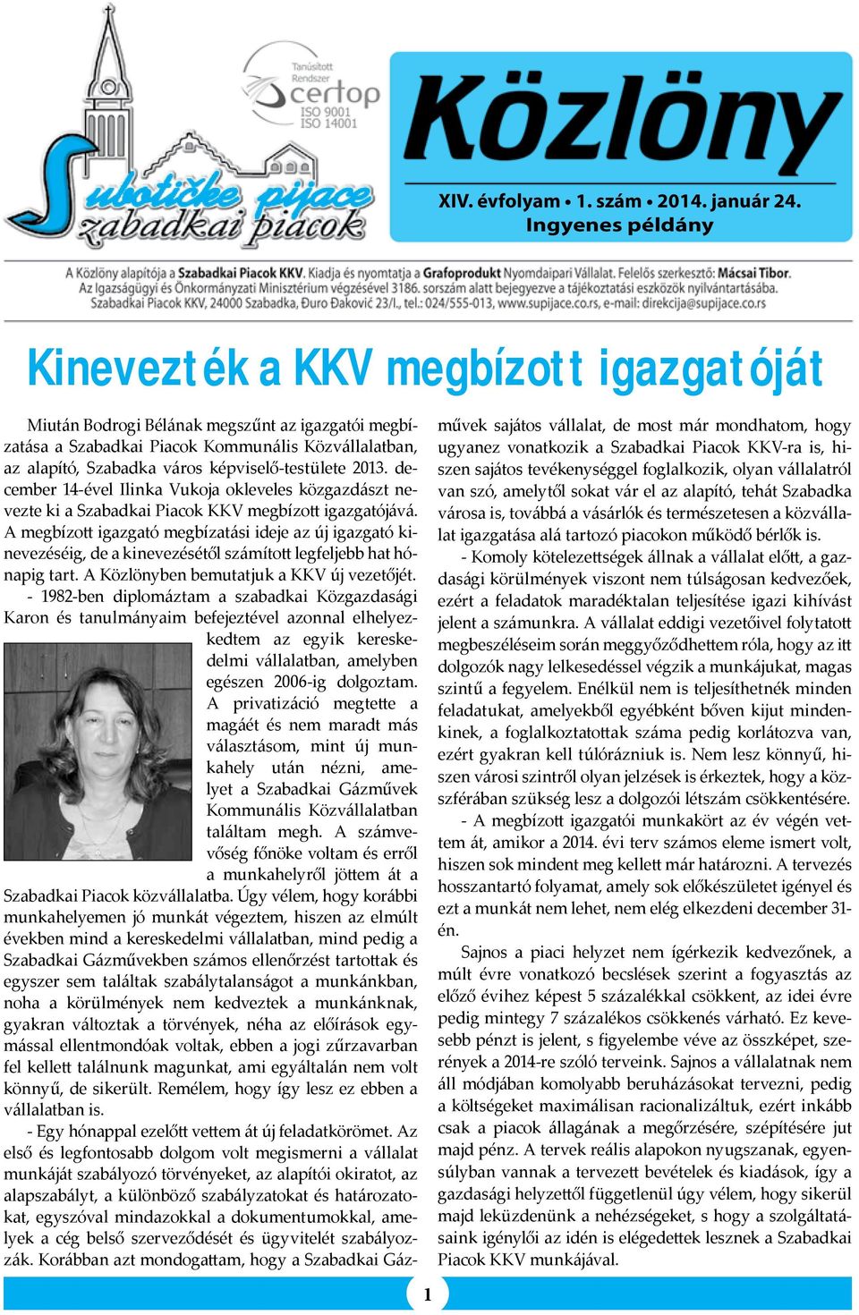képviselő-testülete 2013. december 14-ével Ilinka Vukoja okleveles közgazdászt nevezte ki a Szabadkai Piacok KKV megbízott igazgatójává.