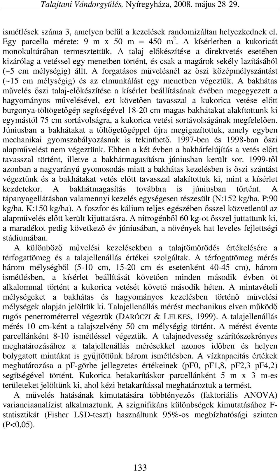 A talaj előkészítése a direktvetés esetében kizárólag a vetéssel egy menetben történt, és csak a magárok sekély lazításából (~5 cm mélységig) állt.