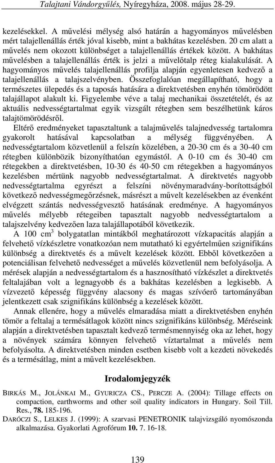 A hagyományos művelés talajellenállás profilja alapján egyenletesen kedvező a talajellenállás a talajszelvényben.