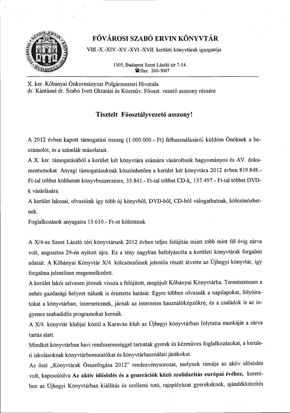 000.- Ft) felhasználásáró~ küldöm Önöknek a beszámolót, és a számlák másolatait A X. ker. támogatásából a kerület két könyvtára számára vásároltunk hagyományos és A V. dokumentumokat.