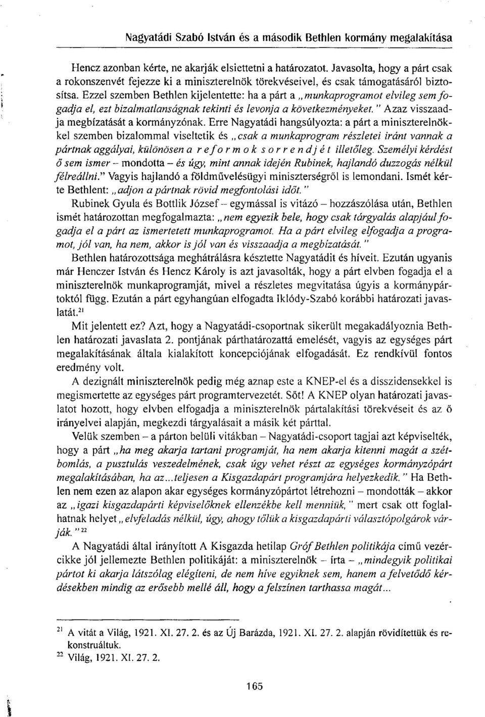 Erre Nagyatádi hangsúlyozta: a párt a miniszterelnökkel szemben bizalommal viseltetik és csak a munkaprogram részletei iránt vannak a pártnak aggályai, különösen a reformok sorrendjét illetőleg.