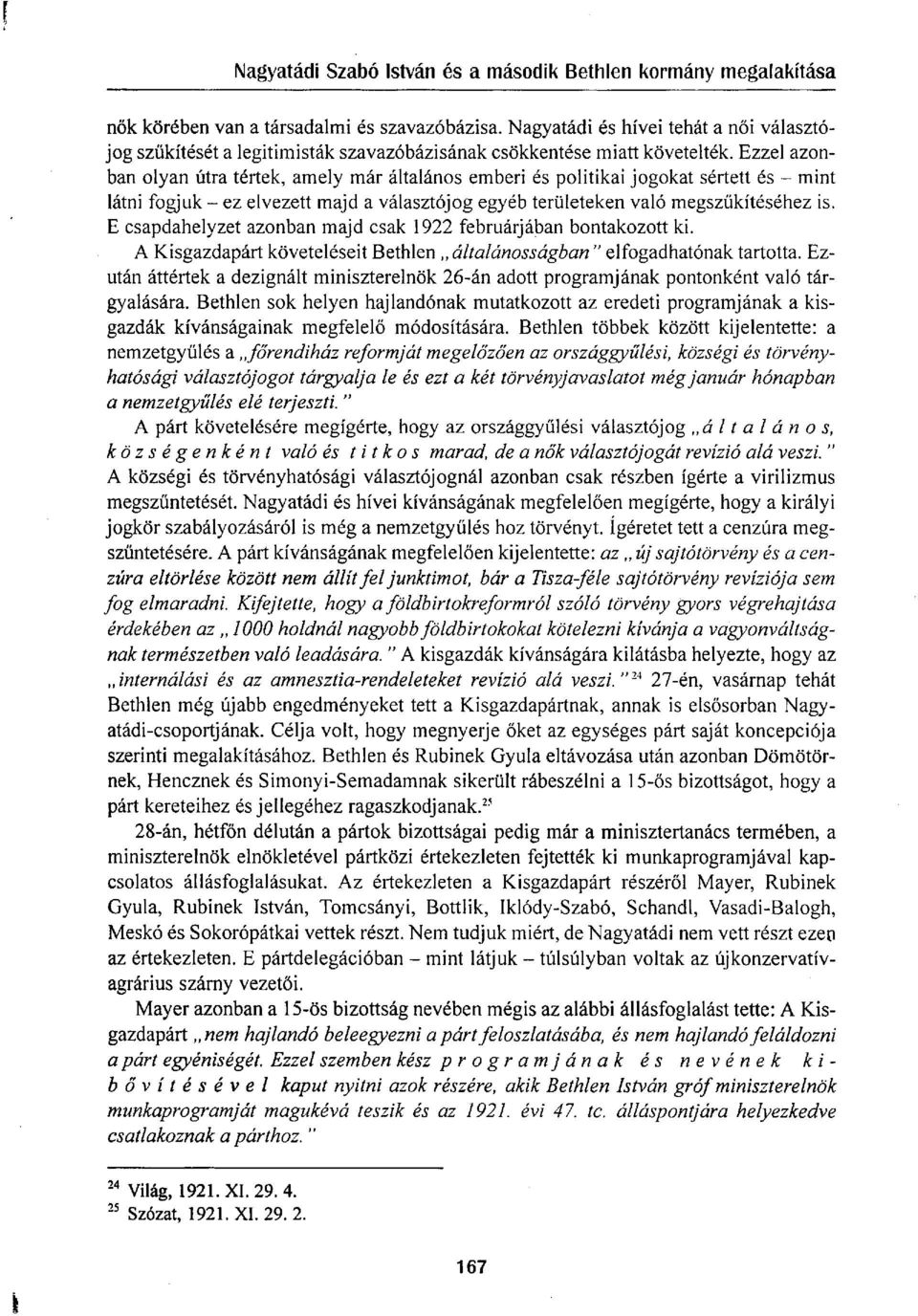 E csapdahelyzet azonban majd csak 1922 februárjában bontakozott ki. A Kisgazdapárt követeléseit Bethlen általánosságban " elfogadhatónak tartotta.