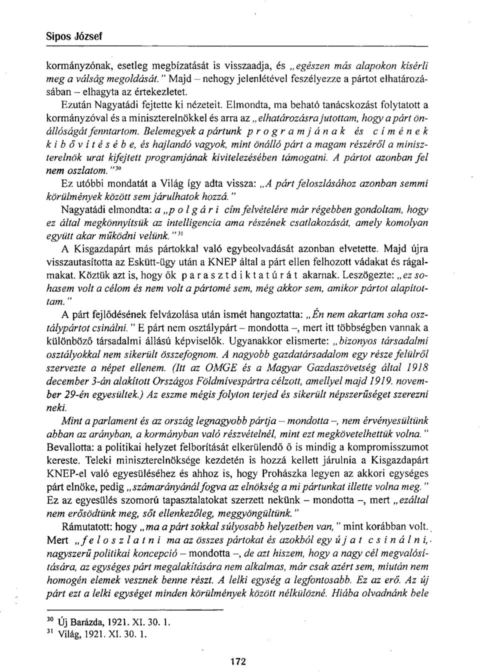 Belemegyek a pártunk programjának és címének kibővítésébe, és hajlandó vagyok, mint önálló párt a magam részéről a miniszterelnök urat kifejtett programjának kivitelezésében támogatni.