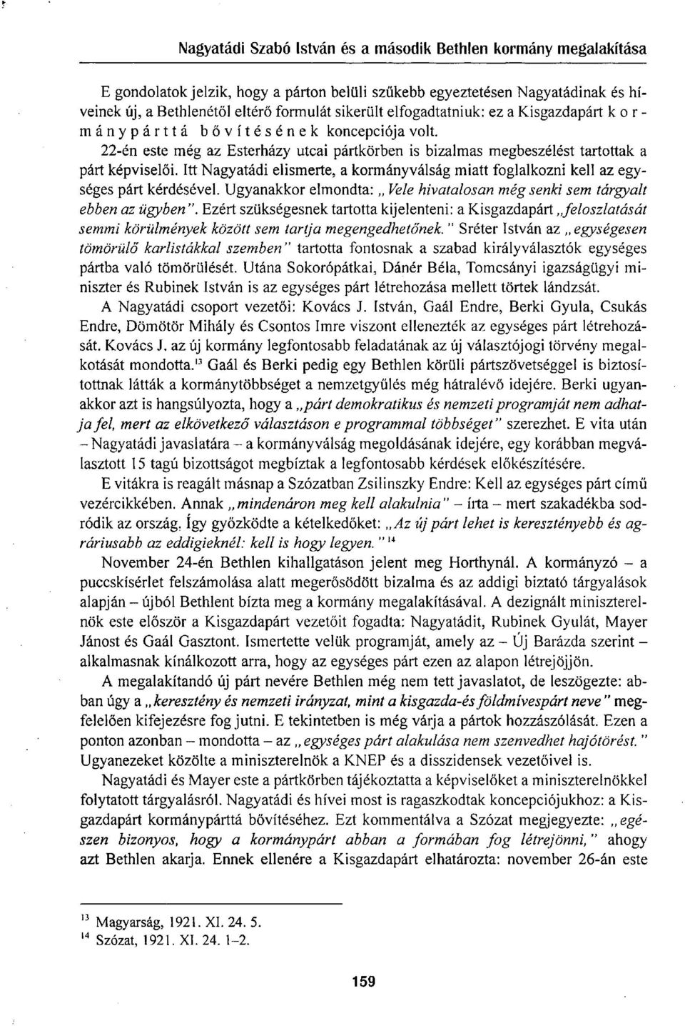 Itt Nagyatádi elismerte, a kormányválság miatt foglalkozni kell az egységes párt kérdésével. Ugyanakkor elmondta: Vele hivatalosan még senki sem tárgyalt ebben az ügyben".