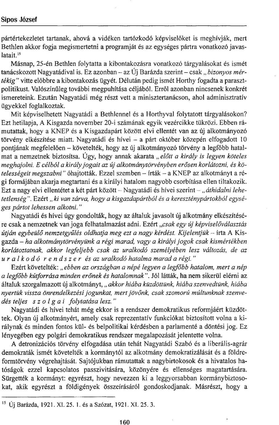 Ez azonban - az Új Barázda szerint - csak bizonyos mértékig" vitte előbbre a kibontakozás ügyét. Délután pedig ismét Horthy fogadta a parasztpolitikust. Valószínűleg további megpuhítása céljából.