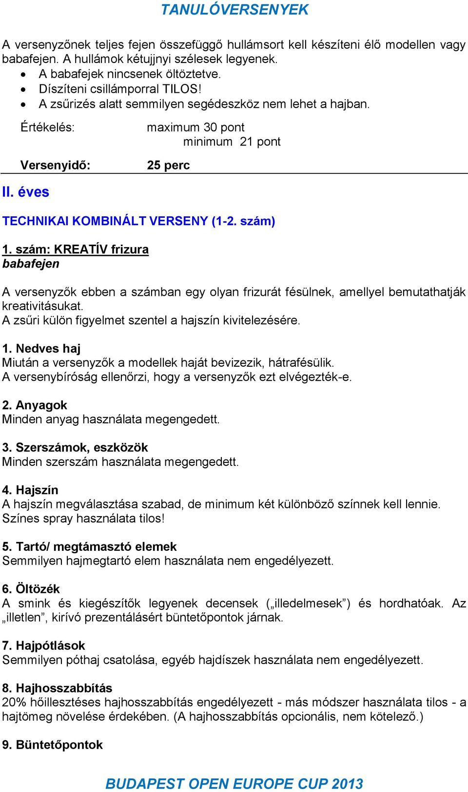 szám: KREATÍV frizura babafejen A versenyzők ebben a számban egy olyan frizurát fésülnek, amellyel bemutathatják kreativitásukat. A zsűri külön figyelmet szentel a hajszín kivitelezésére. 1.