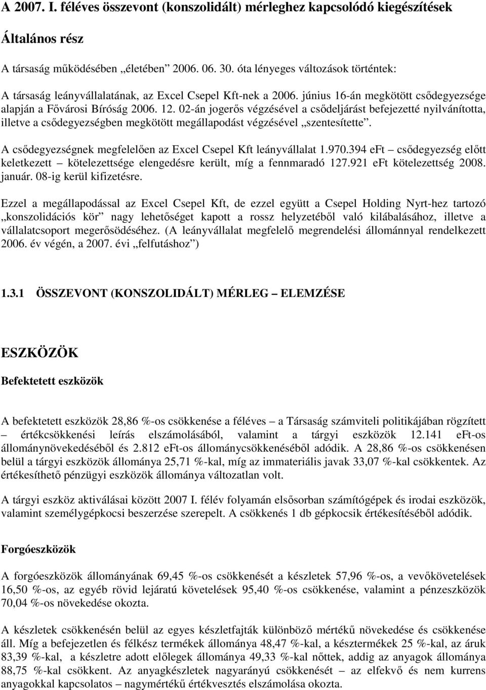 02-án jogerıs végzésével a csıdeljárást befejezetté nyilvánította, illetve a csıdegyezségben megkötött megállapodást végzésével szentesítette.