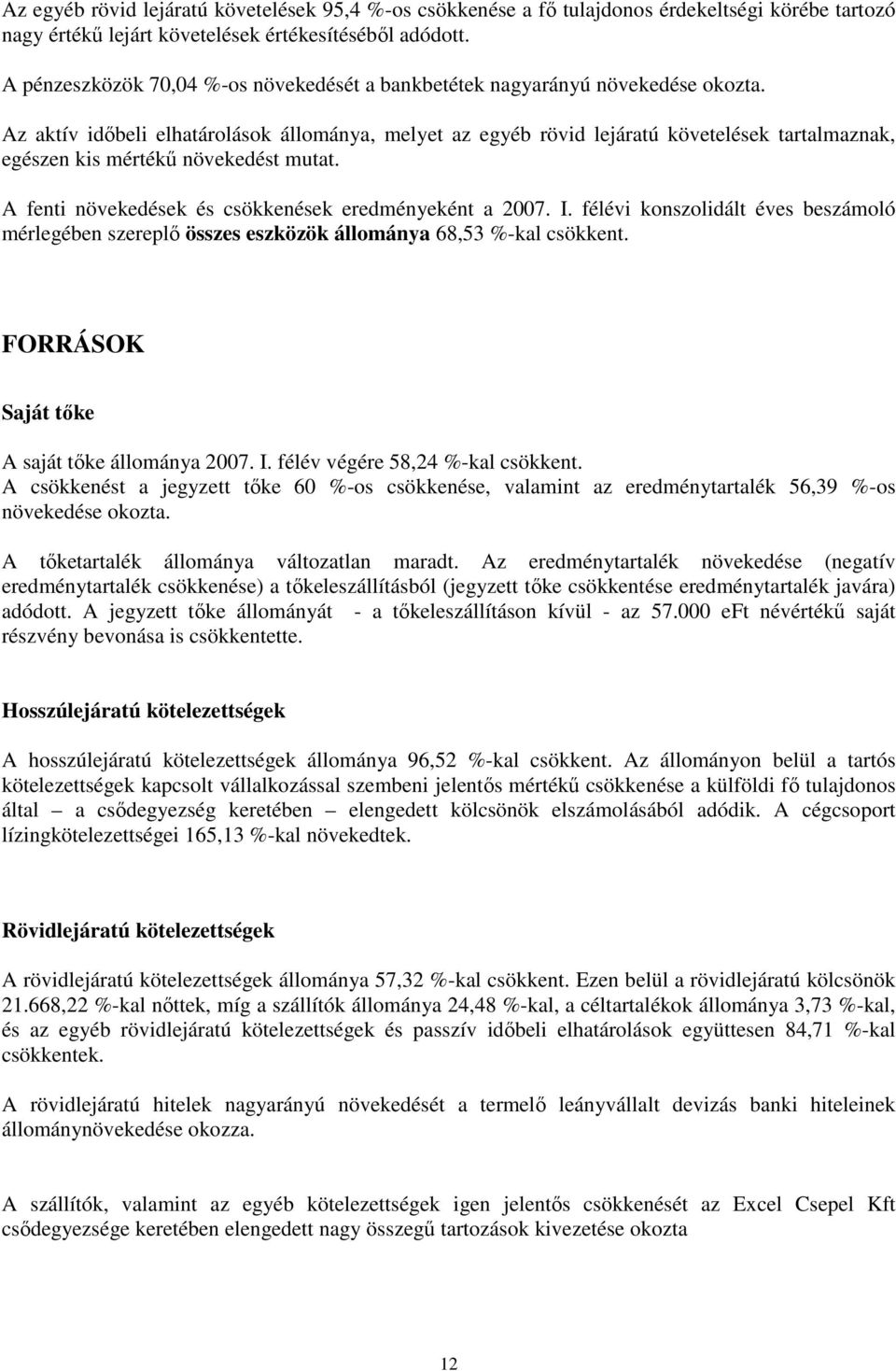 Az aktív idıbeli elhatárolások állománya, melyet az egyéb rövid lejáratú követelések tartalmaznak, egészen kis mértékő növekedést mutat. A fenti növekedések és csökkenések eredményeként a 2007. I.