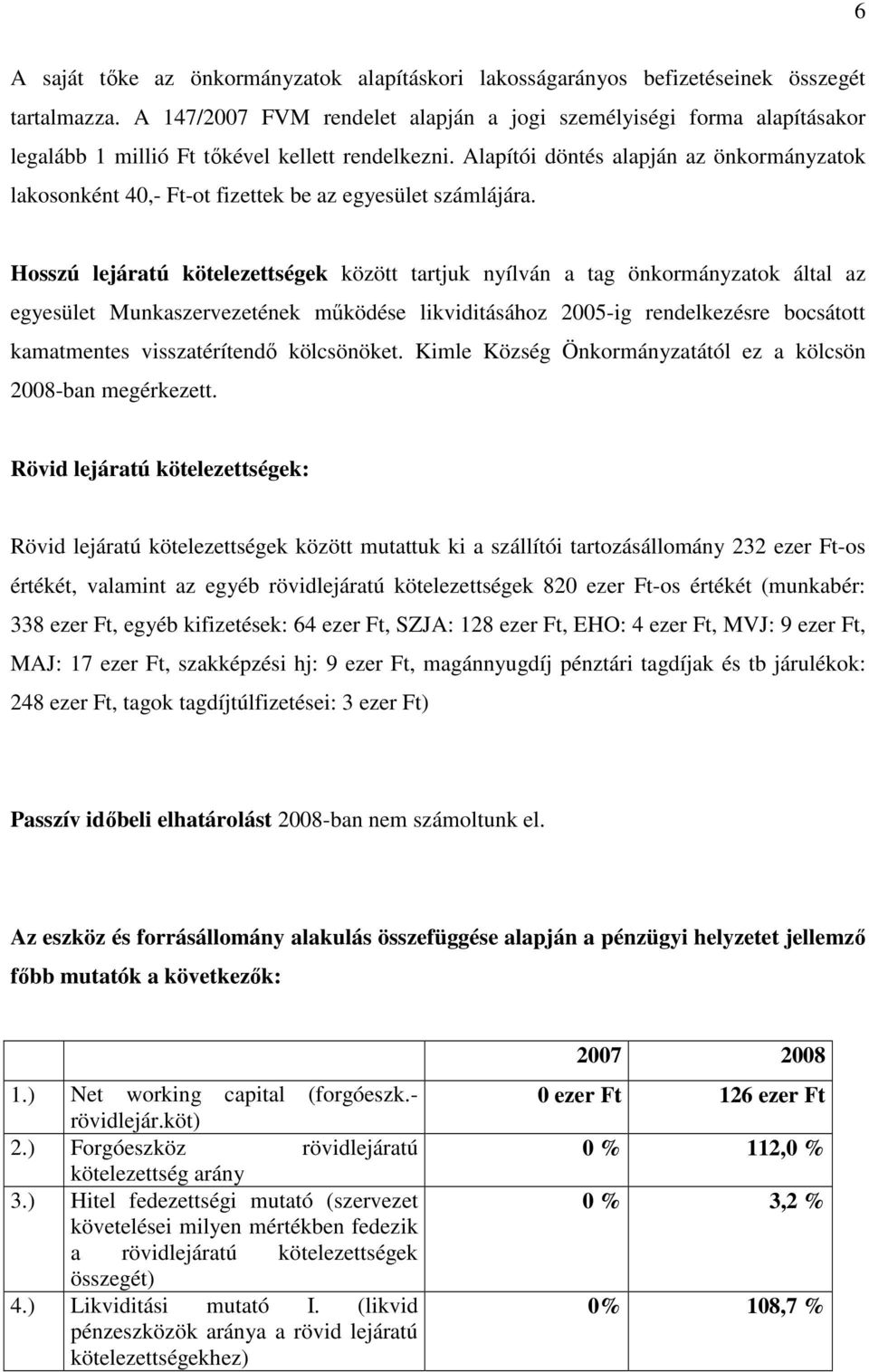 Alapítói döntés alapján az önkormányzatok lakosonként 40,- Ft-ot fizettek be az egyesület számlájára.