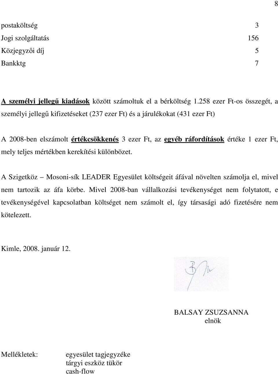 Ft, mely teljes mértékben kerekítési különbözet. A Szigetköz Mosoni-sík LEADER Egyesület költségeit áfával növelten számolja el, mivel nem tartozik az áfa körbe.