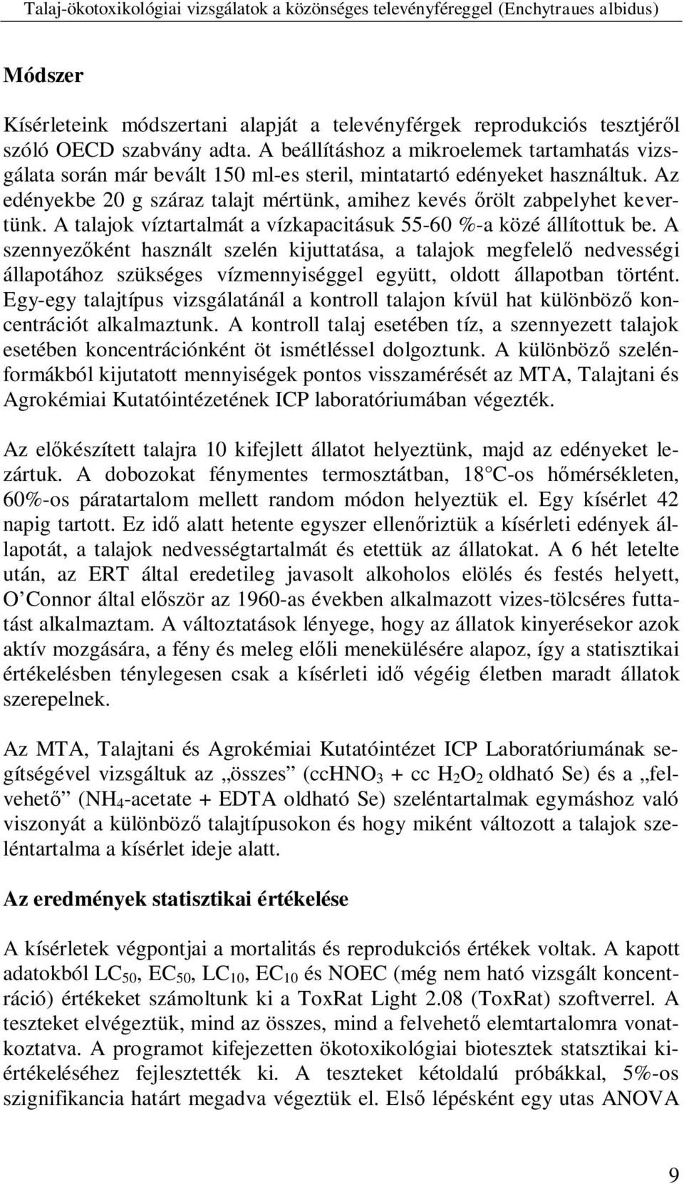 A talajok víztartalmát a vízkapacitásuk 55-60 %-a közé állítottuk be.