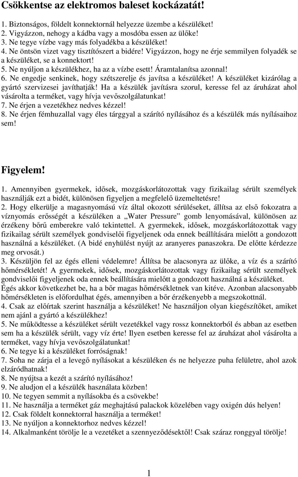 Ne nyúljon a készülékhez, ha az a vízbe esett! Áramtalanítsa azonnal! 6. Ne engedje senkinek, hogy szétszerelje és javítsa a készüléket! A készüléket kizárólag a gyártó szervizesei javíthatják!