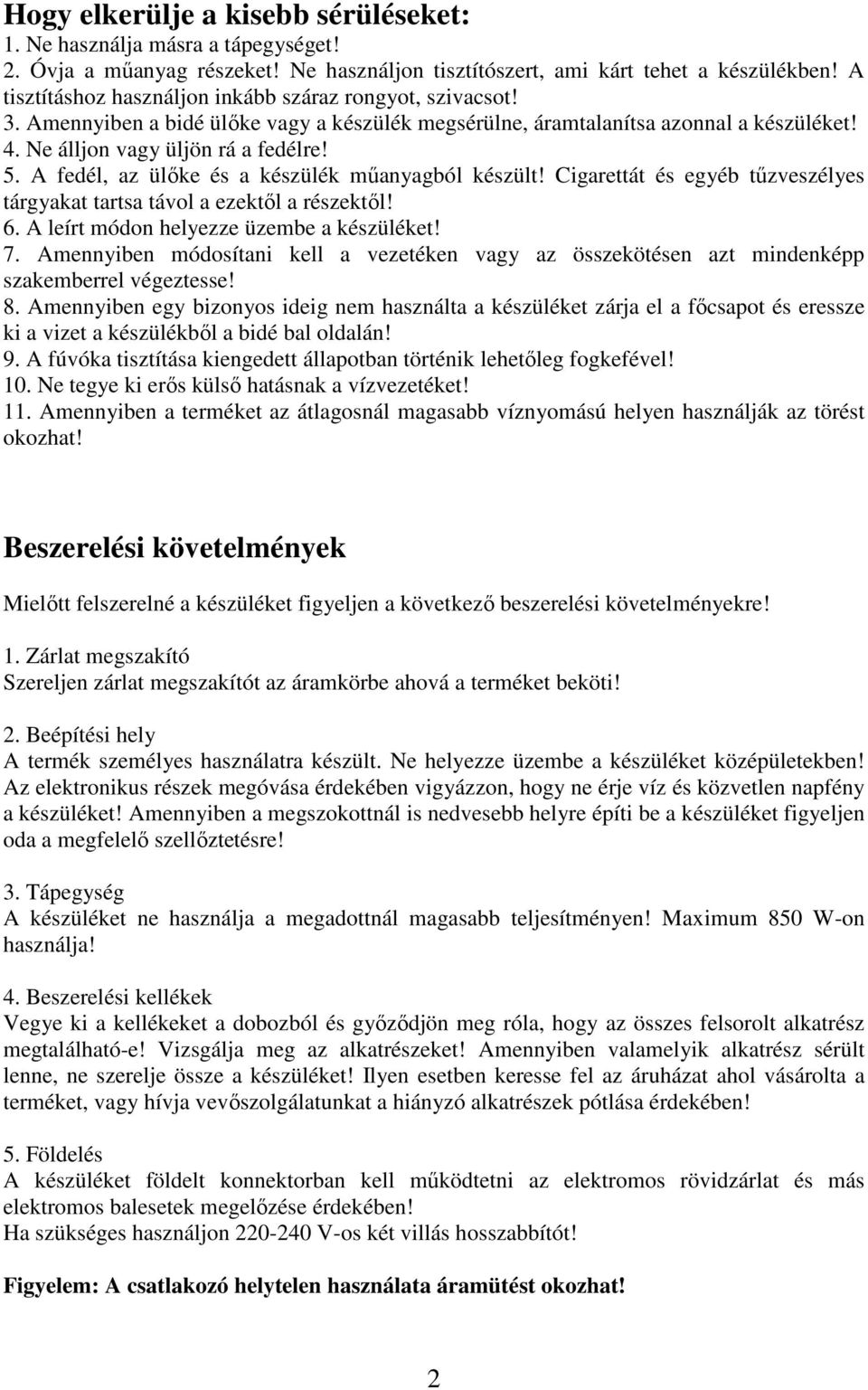 A fedél, az ülőke és a készülék műanyagból készült! Cigarettát és egyéb tűzveszélyes tárgyakat tartsa távol a ezektől a részektől! 6. A leírt módon helyezze üzembe a készüléket! 7.