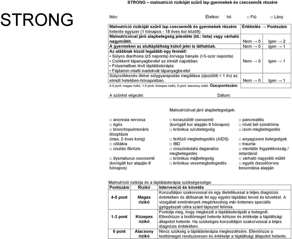 Nem 0 Igen 1 Az alábbiak közül legalább egy fennáll: Súlyos diarrhoea ( 5 naponta) és/vagy hányás (>3-szor naponta) Csökkent tápanyagbevitel az elmúlt napokban Nem 0 Igen 1 Folyamatban lévő