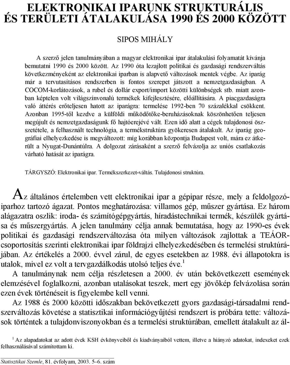 Az iparág már a tervutasításos rendszerben is fontos szerepet játszott a nemzetgazdaságban. A COCOM-korlátozások, a rubel és dollár export/import közötti különbségek stb.