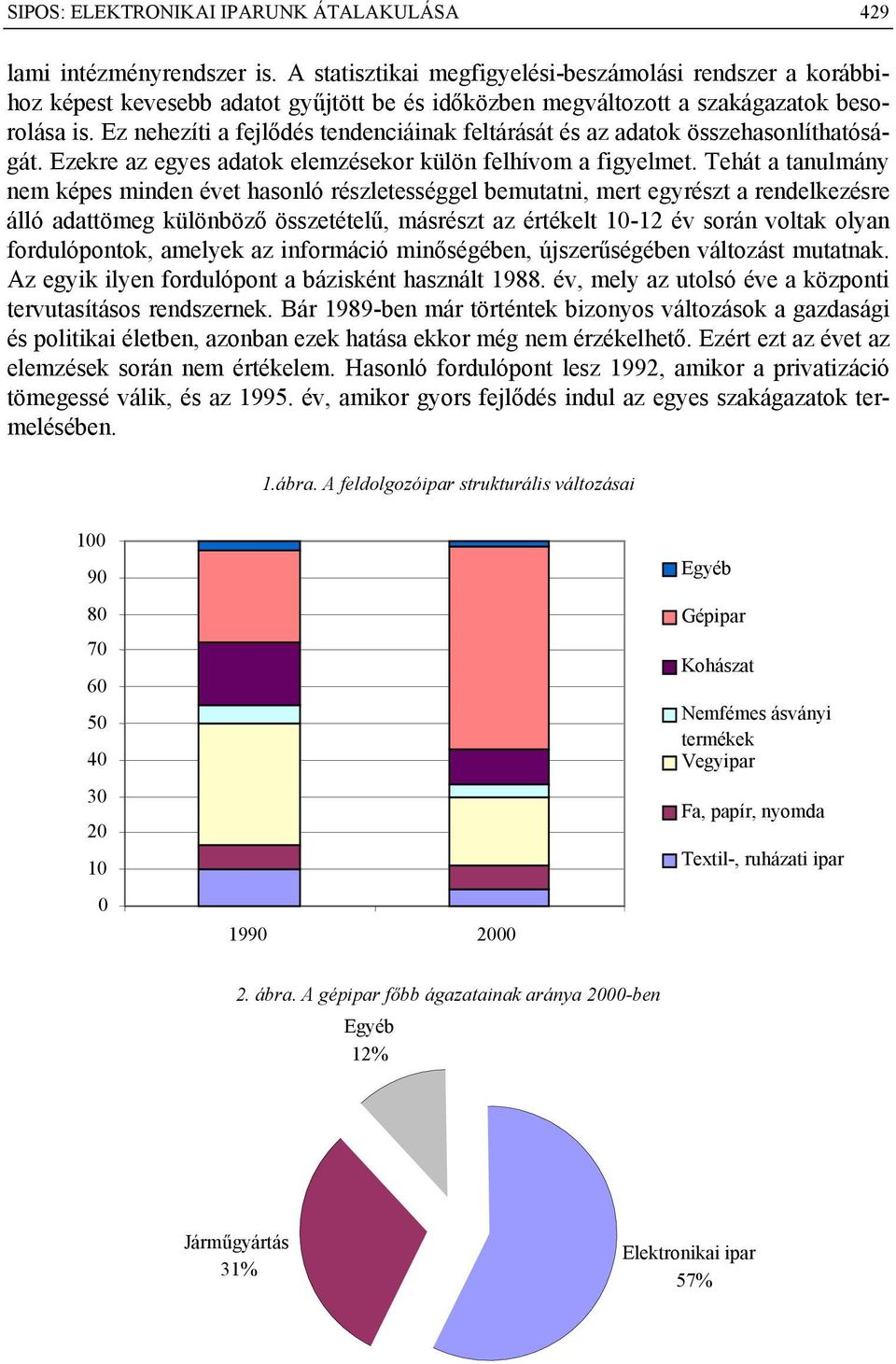 Ez nehezíti a fejlődés tendenciáinak feltárását és az adatok összehasonlíthatóságát. Ezekre az egyes adatok elemzésekor külön felhívom a figyelmet.