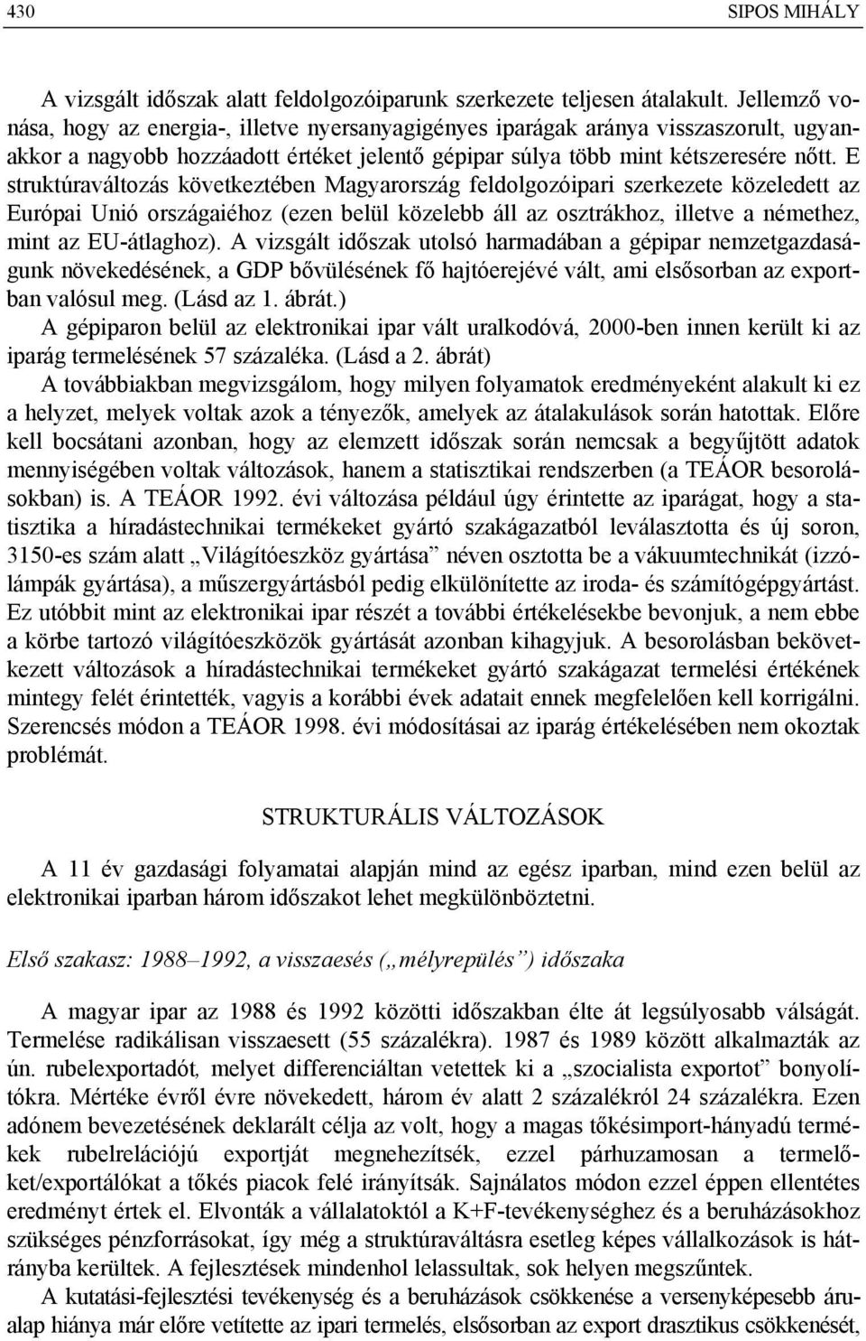 E struktúraváltozás következtében Magyarország feldolgozóipari szerkezete közeledett az Európai Unió országaiéhoz (ezen belül közelebb áll az osztrákhoz, illetve a némethez, mint az EU-átlaghoz).