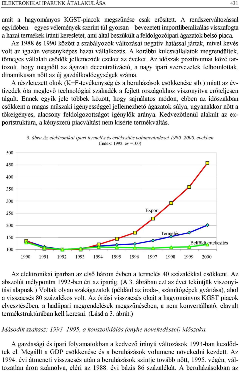 belső piaca. Az 1988 és 1990 között a szabályozók változásai negatív hatással jártak, mivel kevés volt az igazán versenyképes hazai vállalkozás.