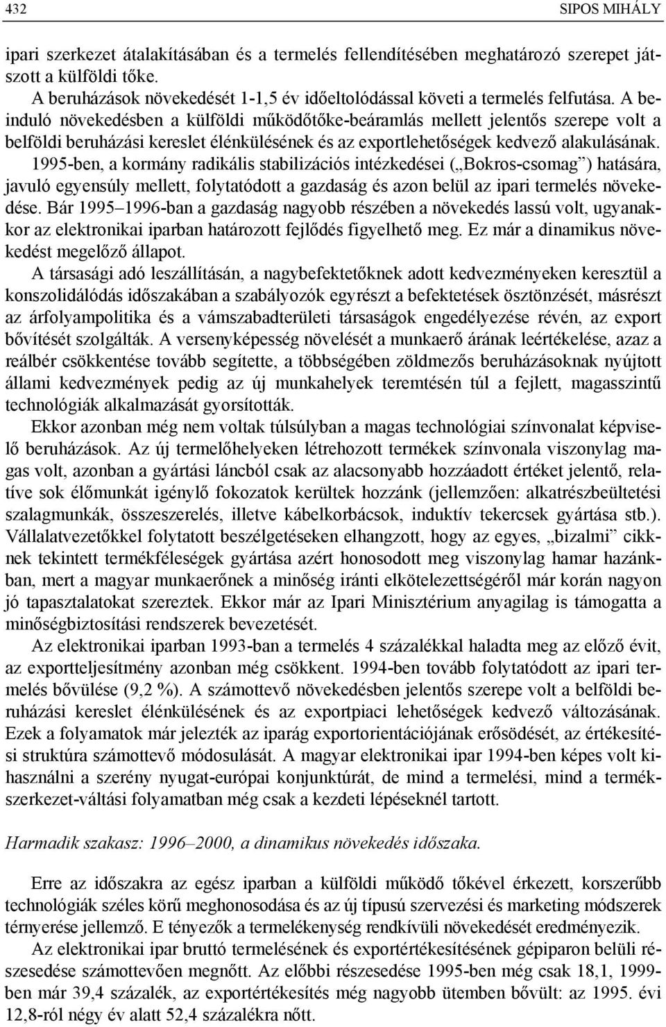 A beinduló növekedésben a külföldi működőtőke-beáramlás mellett jelentős szerepe volt a belföldi beruházási kereslet élénkülésének és az exportlehetőségek kedvező alakulásának.