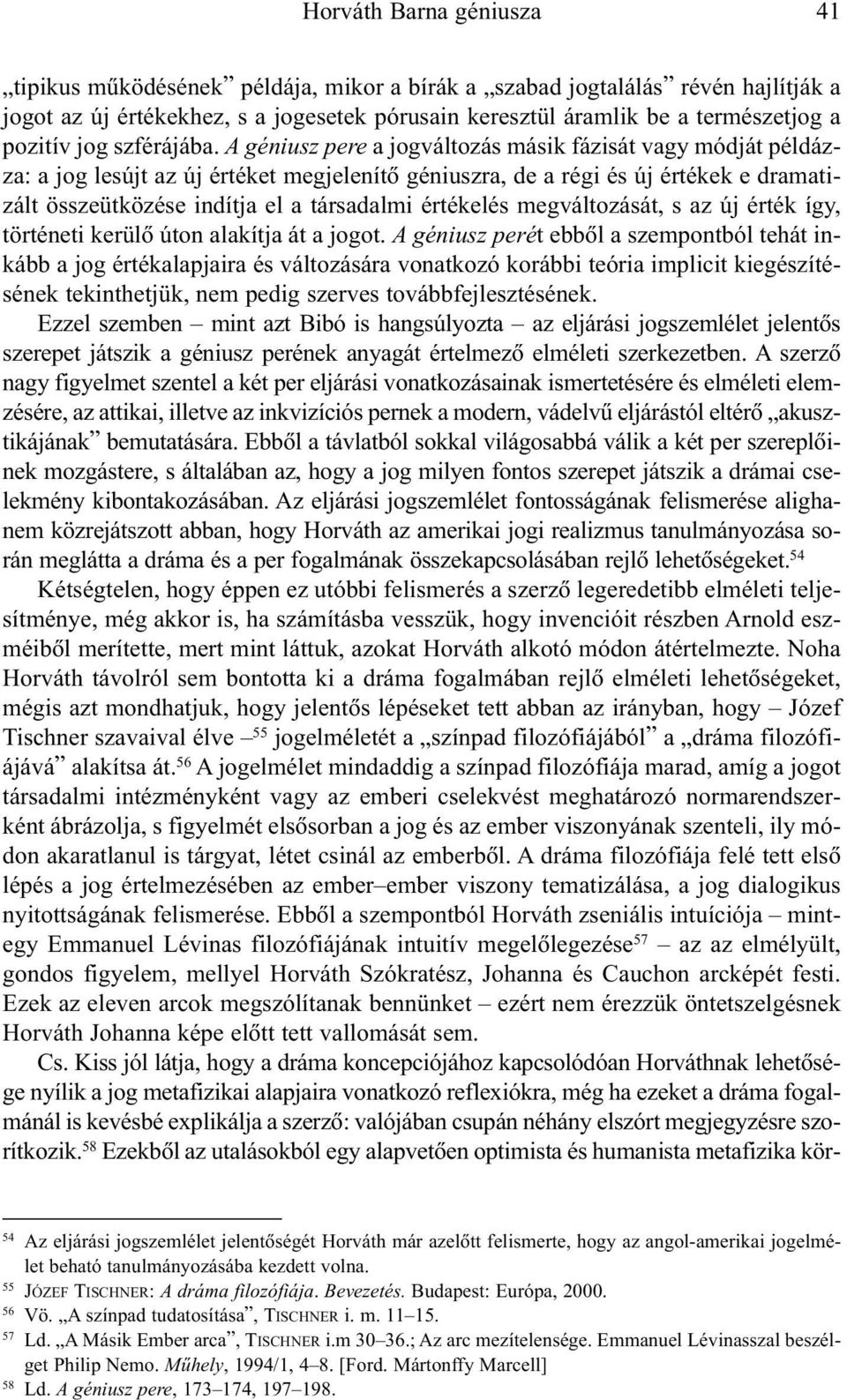 A géniusz pere a jogváltozás másik fázisát vagy módját példázza: a jog lesújt az új értéket megjelenítõ géniuszra, de a régi és új értékek e dramatizált összeütközése indítja el a társadalmi
