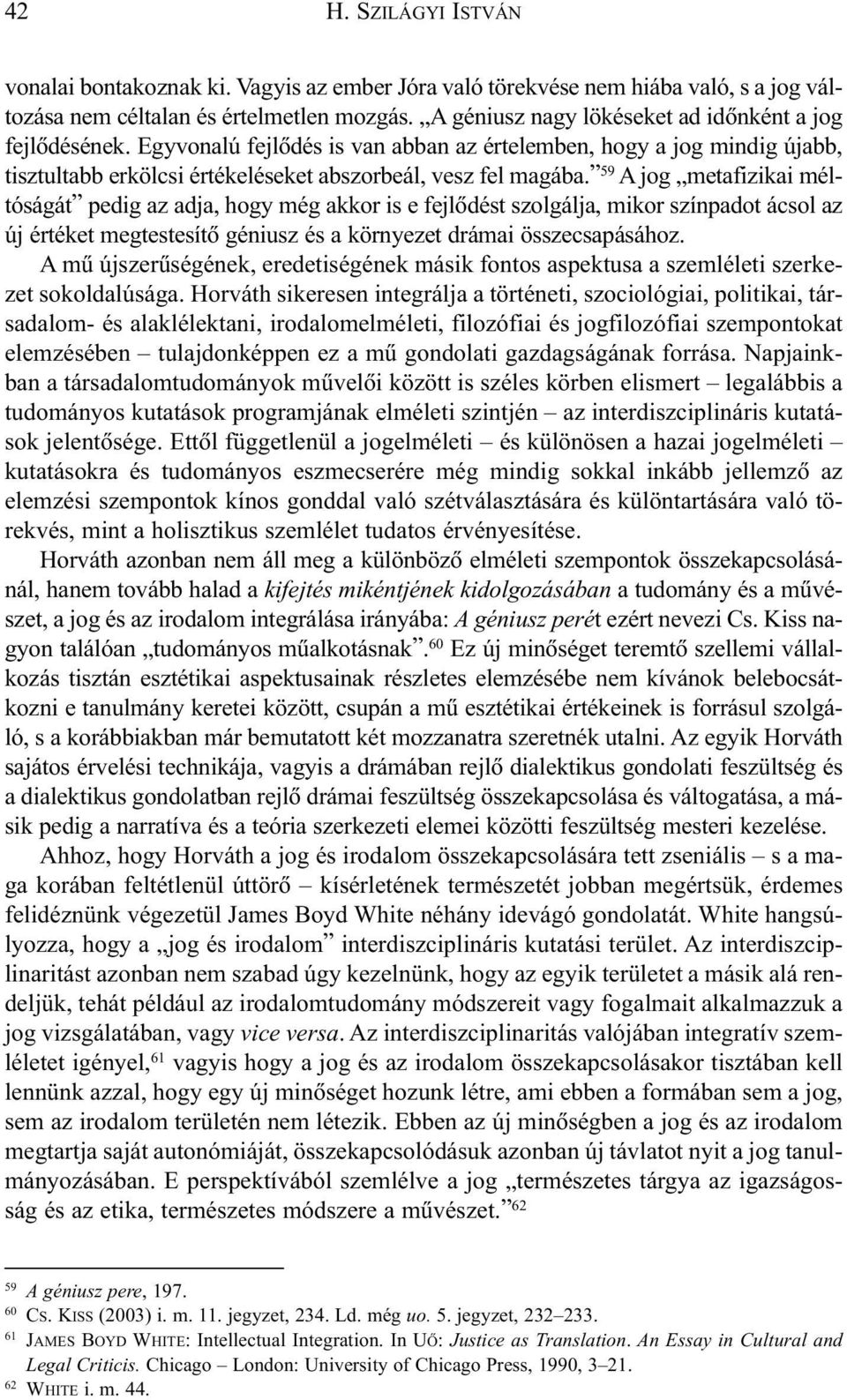 59 A jog metafizikai méltóságát pedig az adja, hogy még akkor is e fejlõdést szolgálja, mikor színpadot ácsol az új értéket megtestesítõ géniusz és a környezet drámai összecsapásához.