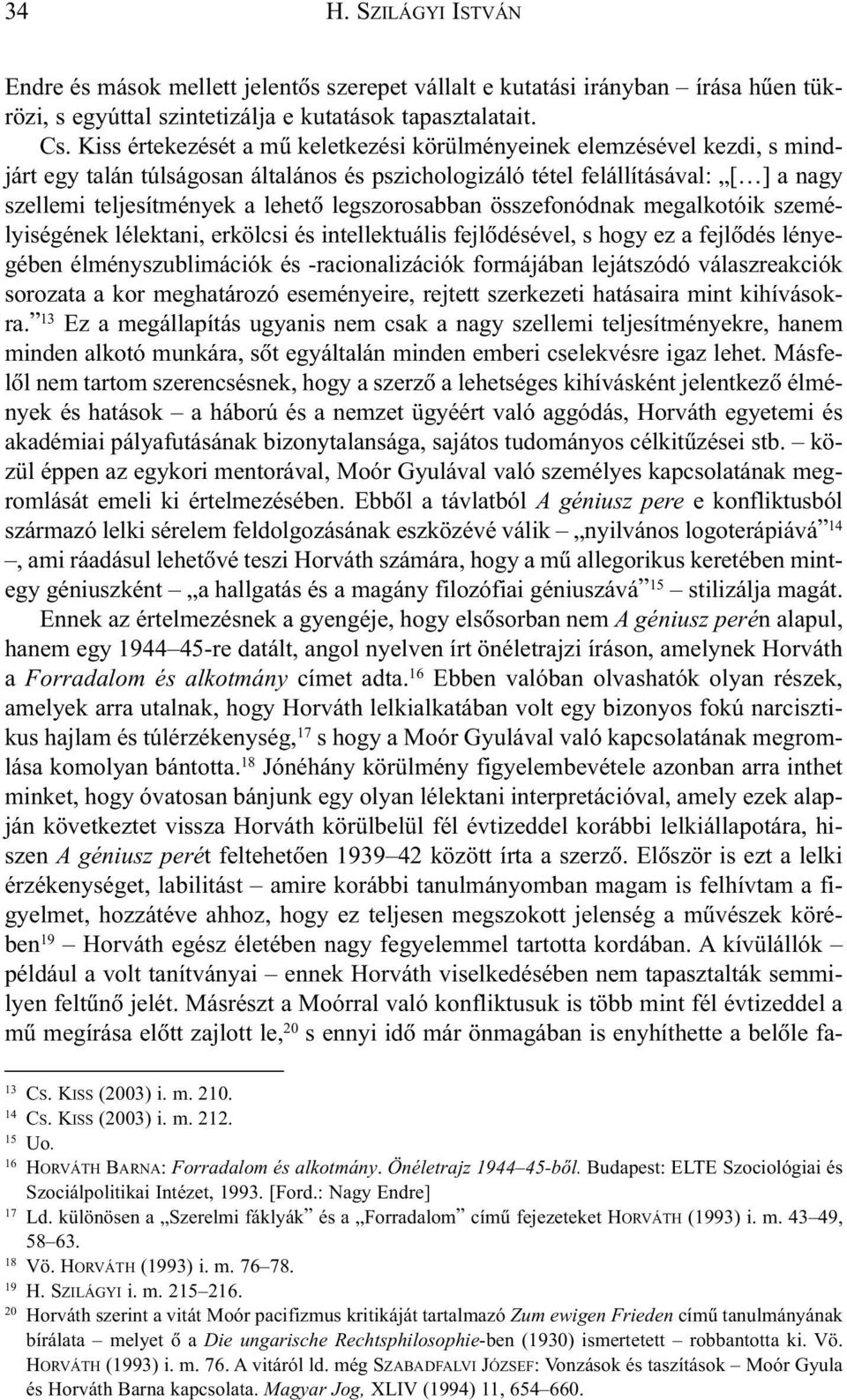 legszorosabban összefonódnak megalkotóik személyiségének lélektani, erkölcsi és intellektuális fejlõdésével, s hogy ez a fejlõdés lényegében élményszublimációk és -racionalizációk formájában
