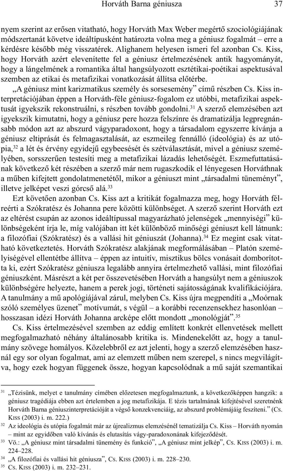 Kiss, hogy Horváth azért elevenítette fel a géniusz értelmezésének antik hagyományát, hogy a lángelmének a romantika által hangsúlyozott esztétikai-poétikai aspektusával szemben az etikai és