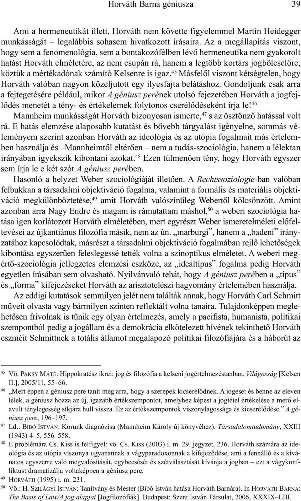 mértékadónak számító Kelsenre is igaz. 45 Másfelõl viszont kétségtelen, hogy Horváth valóban nagyon közeljutott egy ilyesfajta belátáshoz.