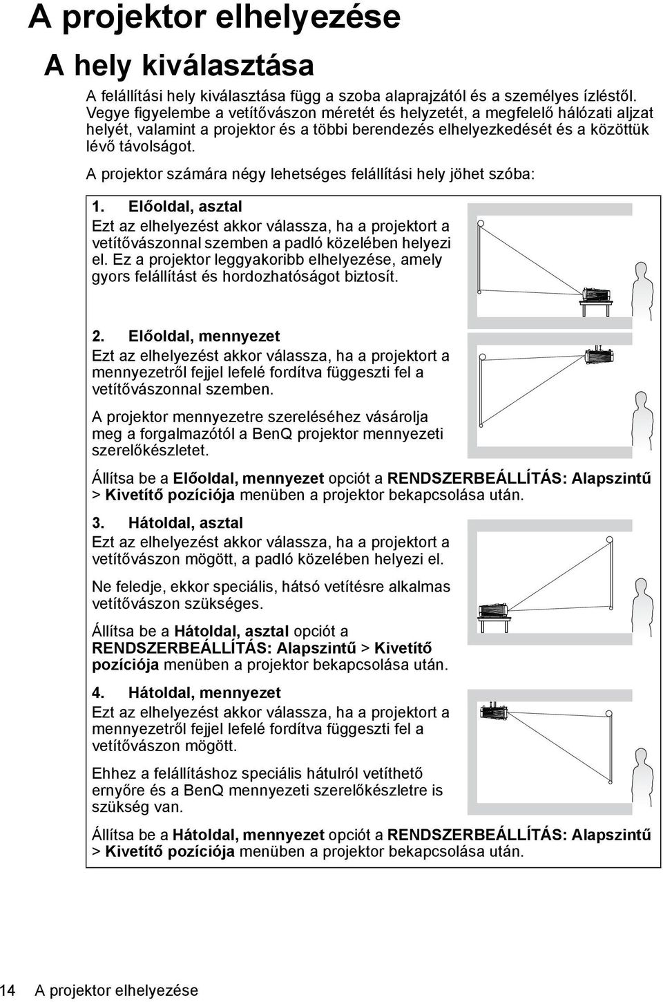 A projektor számára négy lehetséges felállítási hely jöhet szóba: 1. Előoldal, asztal Ezt az elhelyezést akkor válassza, ha a projektort a vetítővászonnal szemben a padló közelében helyezi el.