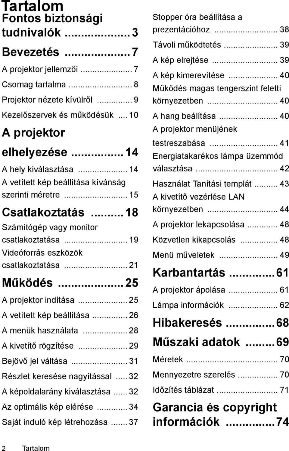 .. 21 Működés... 25 A projektor indítása... 25 A vetített kép beállítása... 26 A menük használata... 28 A kivetítő rögzítése... 29 Bejövő jel váltása... 31 Részlet keresése nagyítással.