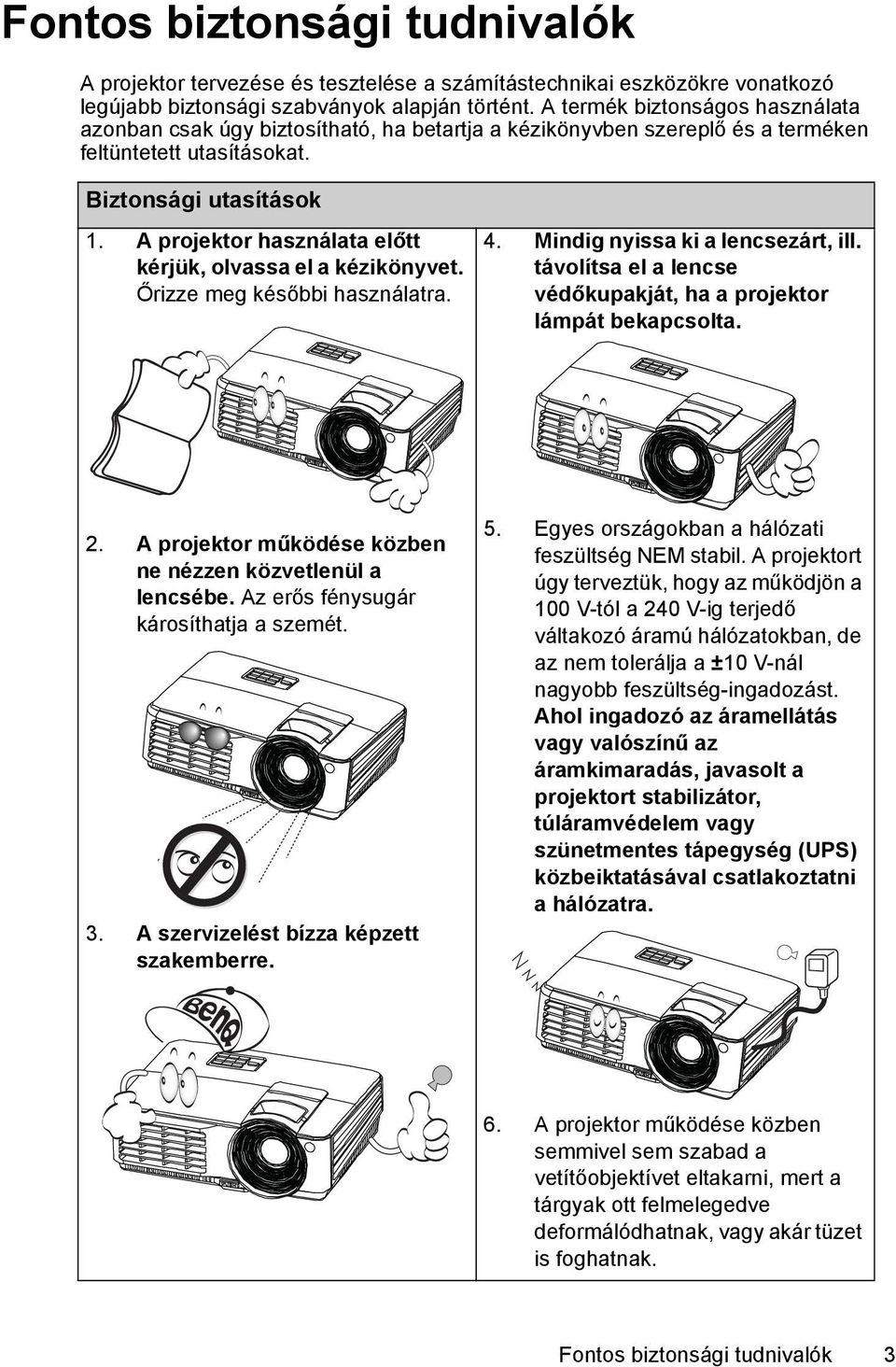 A projektor használata előtt kérjük, olvassa el a kézikönyvet. Őrizze meg későbbi használatra. 4. Mindig nyissa ki a lencsezárt, ill.