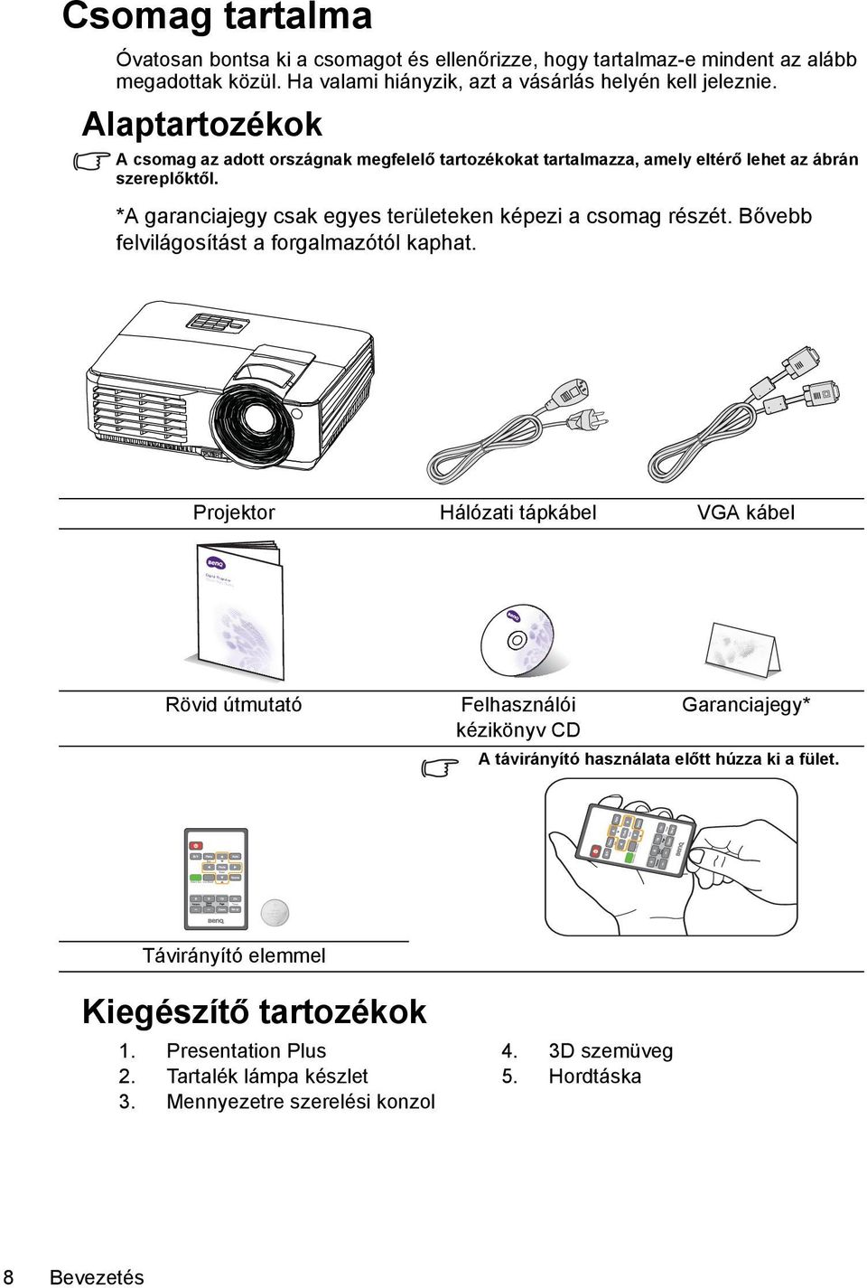 *A garanciajegy csak egyes területeken képezi a csomag részét. Bővebb felvilágosítást a forgalmazótól kaphat.