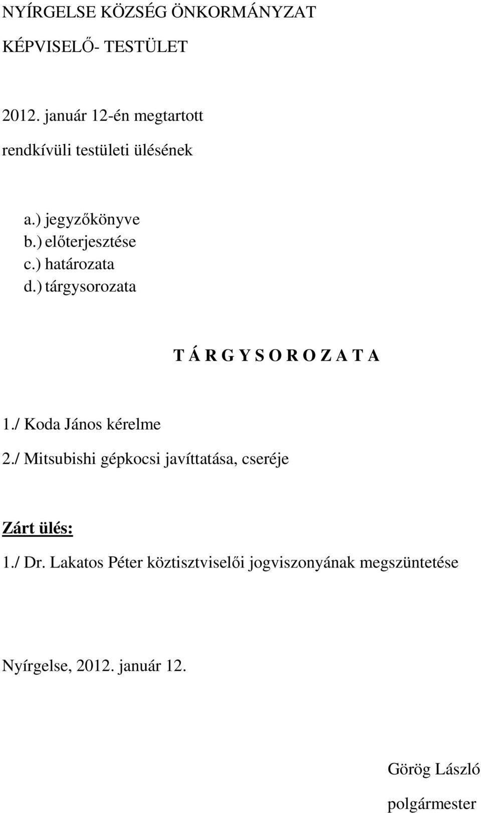 ) határozata d.) tárgysorozata T Á R G Y S O R O Z A T A 1./ Koda János kérelme 2.