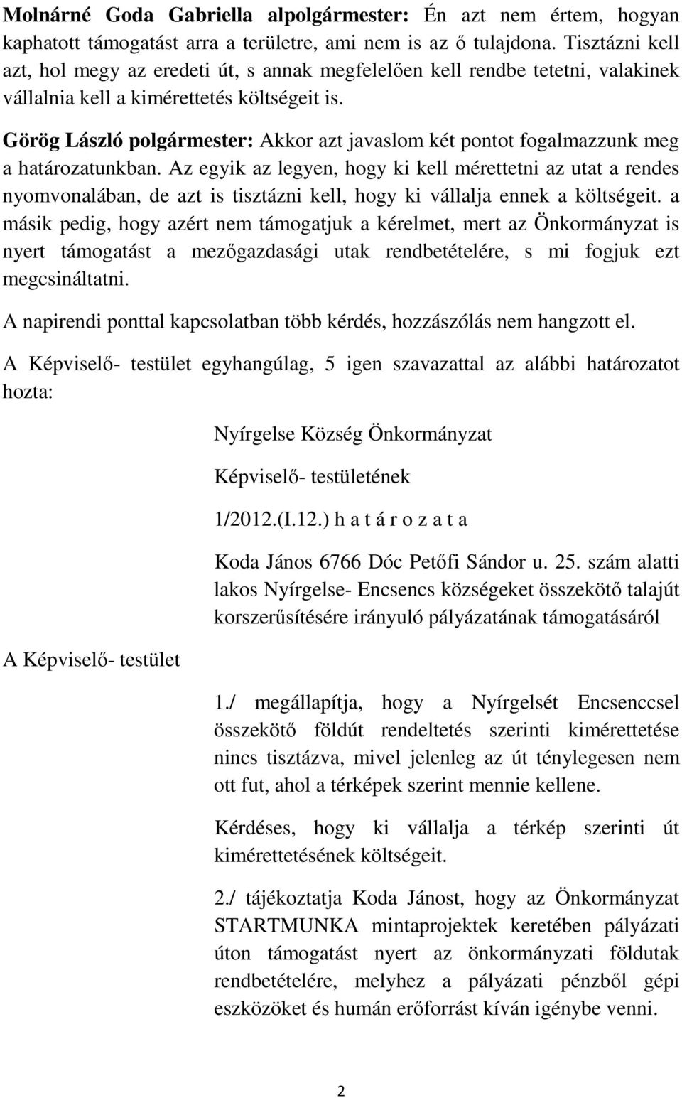 Görög László polgármester: Akkor azt javaslom két pontot fogalmazzunk meg a határozatunkban.
