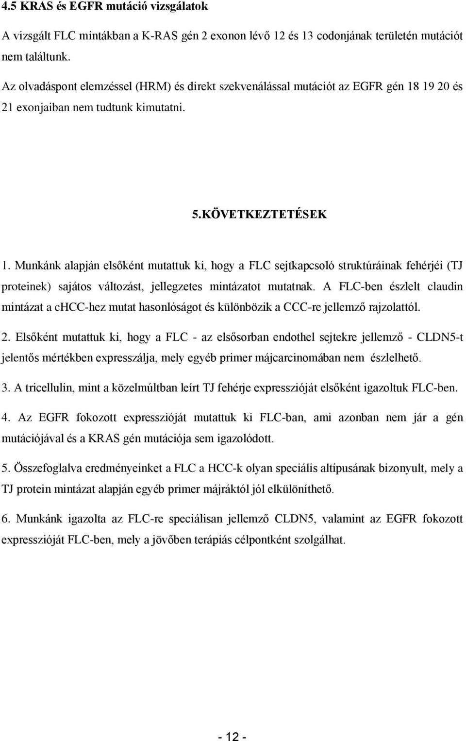 Munkánk alapján elsőként mutattuk ki, hogy a FLC sejtkapcsoló struktúráinak fehérjéi (TJ proteinek) sajátos változást, jellegzetes mintázatot mutatnak.