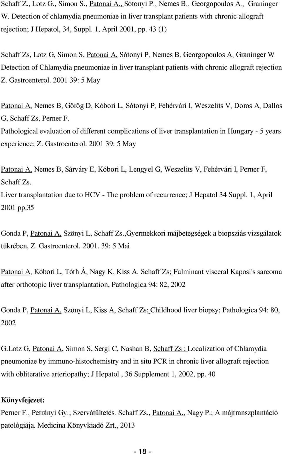 43 (1) Schaff Zs, Lotz G, Simon S, Patonai A, Sótonyi P, Nemes B, Georgopoulos A, Graninger W Detection of Chlamydia pneumoniae in liver transplant patients with chronic allograft rejection Z.