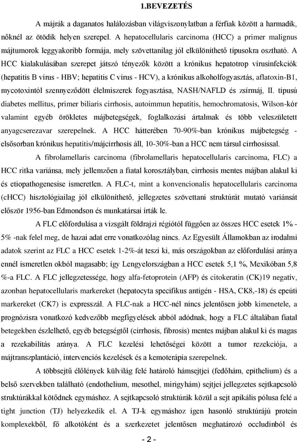 A HCC kialakulásában szerepet játszó tényezők között a krónikus hepatotrop vírusinfekciók (hepatitis B vírus - HBV; hepatitis C vírus - HCV), a krónikus alkoholfogyasztás, aflatoxin-b1, mycotoxintól