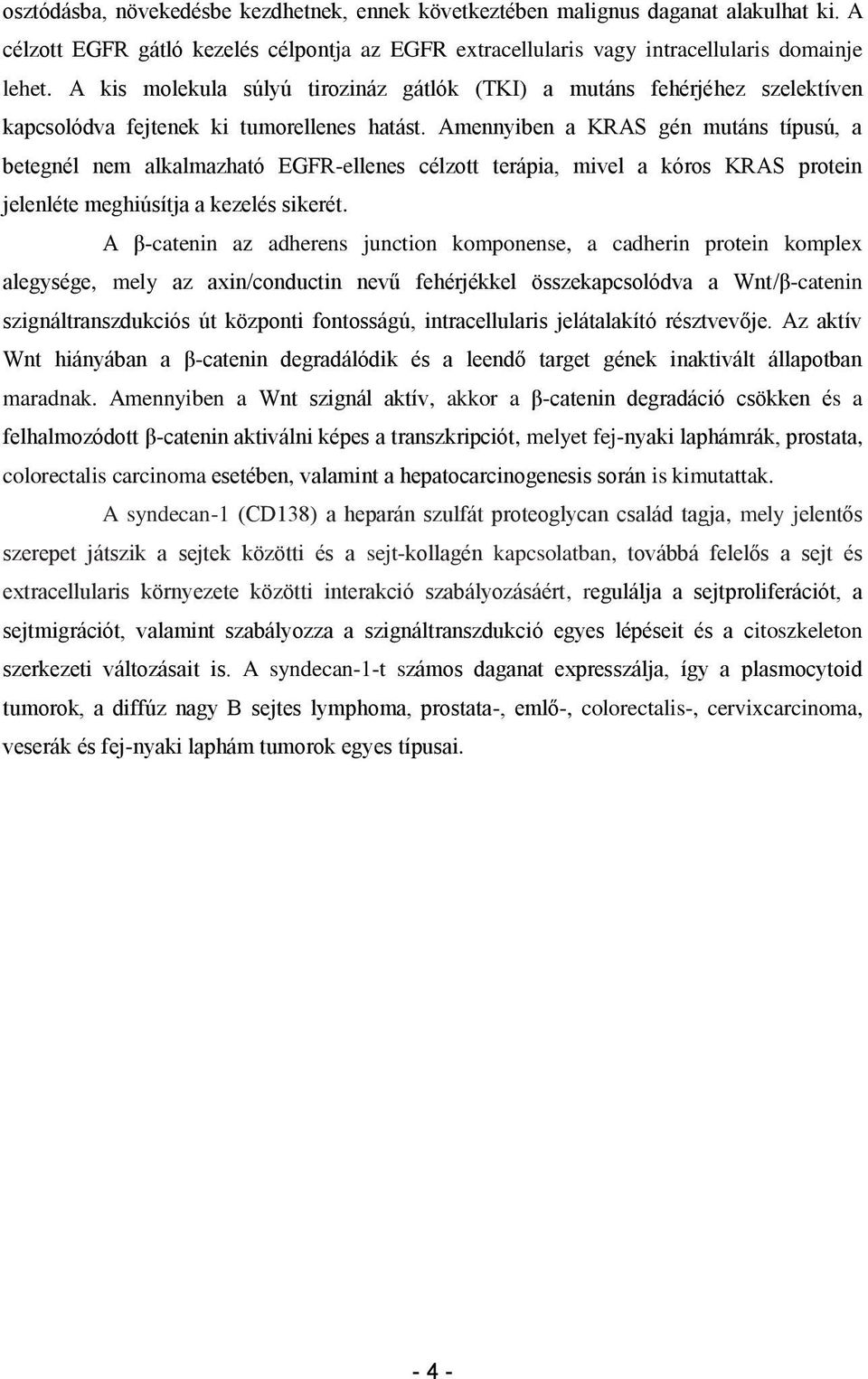 Amennyiben a KRAS gén mutáns típusú, a betegnél nem alkalmazható EGFR-ellenes célzott terápia, mivel a kóros KRAS protein jelenléte meghiúsítja a kezelés sikerét.