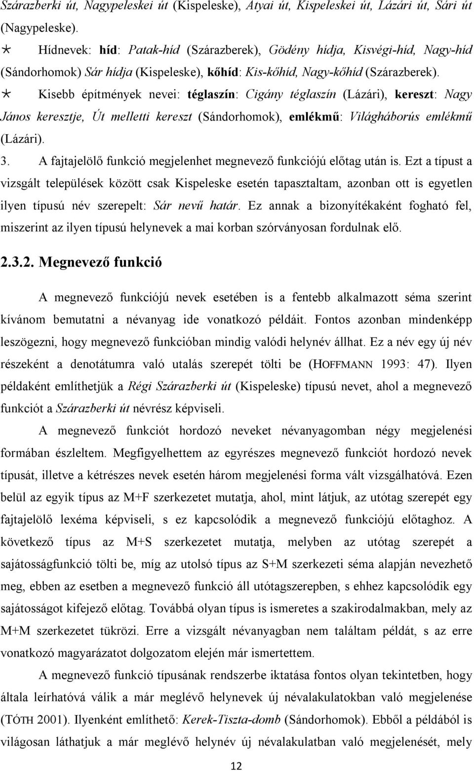 Kisebb építmények nevei: téglaszín: Cigány téglaszín (Lázári), kereszt: Nagy János keresztje, Út melletti kereszt (Sándorhomok), emlékmű: Világháborús emlékmű (Lázári). 3.